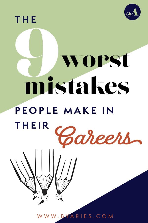 The 9 Worst Mistakes People Make In Their Careers - By Aries